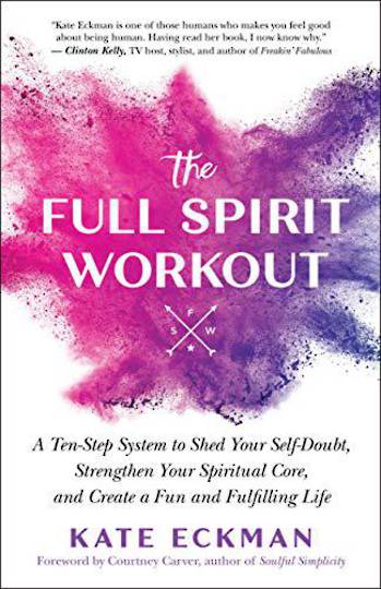 The Full Spirit Workout: A Ten-Step System to Shed Your Self-Doubt, Strengthen Your Spiritual Core, and Create a Fun and Fulfill
